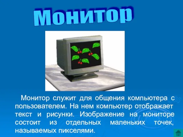 Монитор служит для общения компьютера с пользователем. На нем компьютер отображает текст