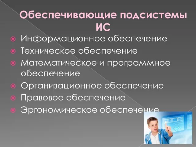 Обеспечивающие подсистемы ИС Информационное обеспечение Техническое обеспечение Математическое и программное обеспечение Организационное