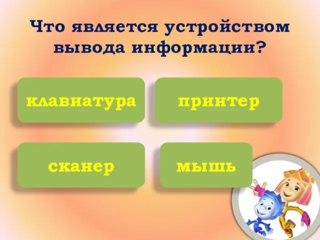 Что является устройством вывода информации? клавиатура принтер сканер мышь