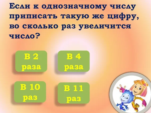 Если к однозначному числу приписать такую же цифру, во сколько раз увеличится