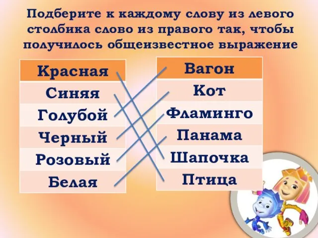 Подберите к каждому слову из левого столбика слово из правого так, чтобы получилось общеизвестное выражение