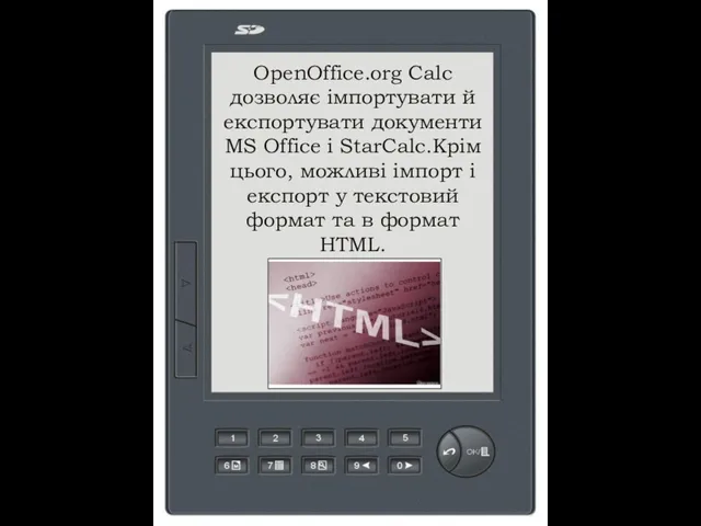 OpenOffice.org Calc дозволяє імпортувати й експортувати документи MS Office і StarCalc.Крім цього,