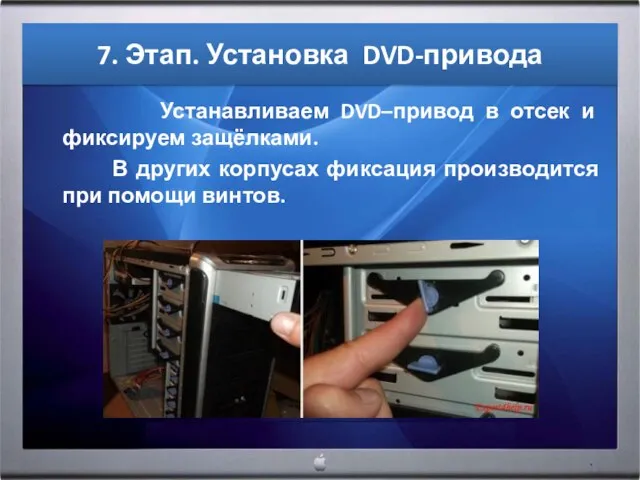 7. Этап. Установка DVD-привода Устанавливаем DVD–привод в отсек и фиксируем защёлками. В