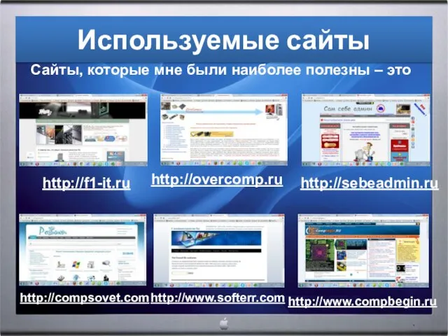 Используемые сайты Сайты, которые мне были наиболее полезны – это http://f1-it.ru http://overcomp.ru http://sebeadmin.ru http://compsovet.com http://www.softerr.com http://www.compbegin.ru
