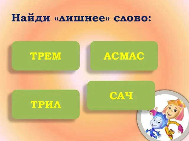 Найди «лишнее» слово: ТРЕМ АСМАС ТРИЛ САЧ