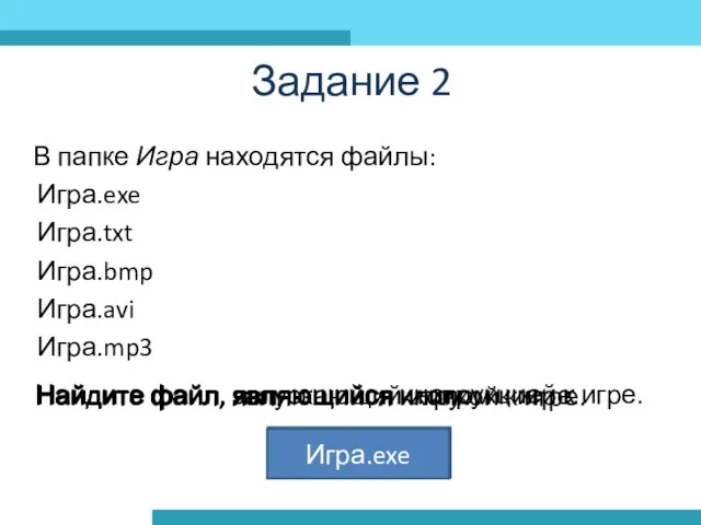 Задание 2 В папке Игра находятся файлы: Игра.exe Игра.txt Игра.bmp Игра.avi Игра.mp3