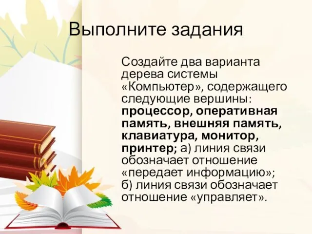 Выполните задания Создайте два варианта дерева системы «Компьютер», содержащего следующие вершины: процессор,