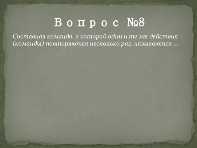 Вопрос №8 Составная команда, в которой одни и те же действия (команды)