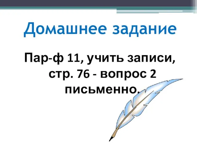 Домашнее задание Пар-ф 11, учить записи, стр. 76 - вопрос 2 письменно.