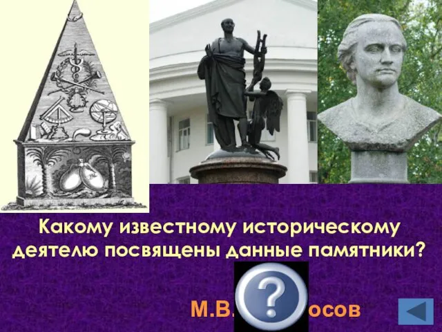 Какому известному историческому деятелю посвящены данные памятники? М.В.Ломоносов