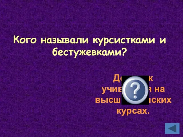 Кого называли курсистками и бестужевками? Девушек учившихся на высших женских курсах.