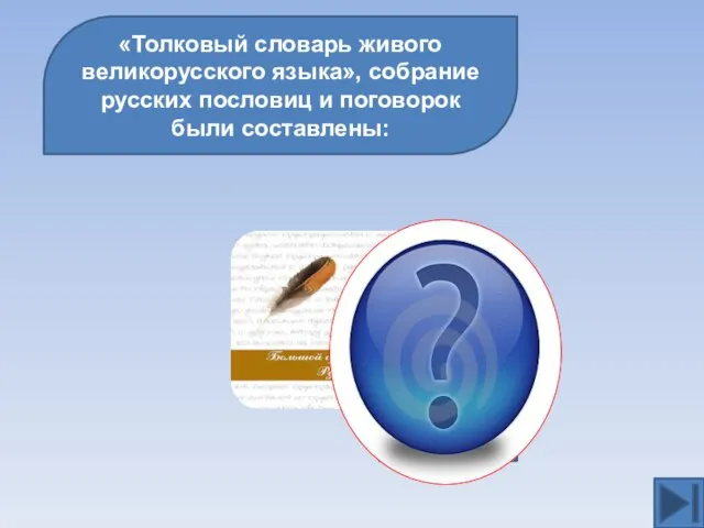 «Толковый словарь живого великорусского языка», собрание русских пословиц и поговорок были составлены: В.И.Далем