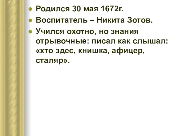 Родился 30 мая 1672г. Воспитатель – Никита Зотов. Учился охотно, но знания
