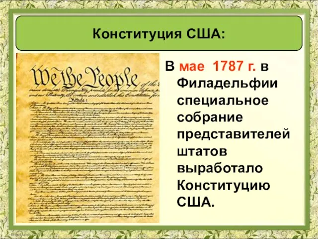 В мае 1787 г. в Филадельфии специальное собрание представителей штатов выработало Конституцию США. Конституция США: