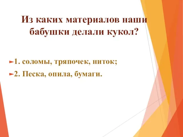 Из каких материалов наши бабушки делали кукол? 1. соломы, тряпочек, ниток; 2. Песка, опила, бумаги.