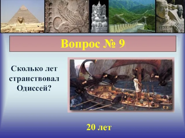 Вопрос № 9 Сколько лет странствовал Одиссей? 20 лет