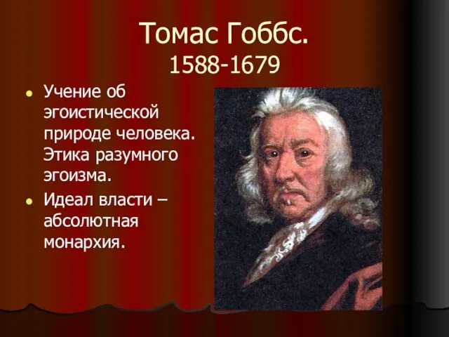 Томас Гоббс. 1588-1679 Учение об эгоистической природе человека. Этика разумного эгоизма. Идеал власти – абсолютная монархия.