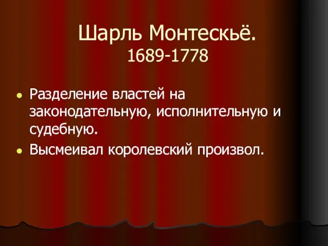 Шарль Монтескьё. 1689-1778 Разделение властей на законодательную, исполнительную и судебную. Высмеивал королевский произвол.