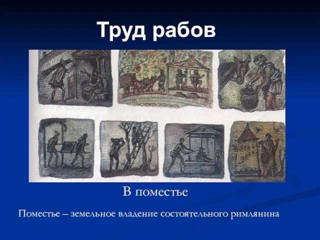 Труд рабов В поместье Поместье – земельное владение состоятельного римлянина