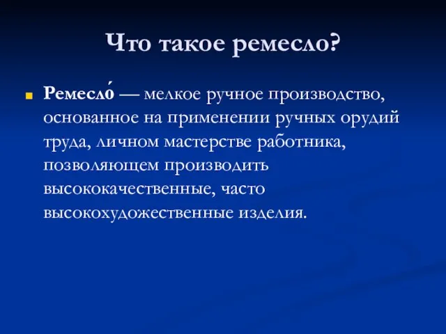 Что такое ремесло? Ремесло́ — мелкое ручное производство, основанное на применении ручных