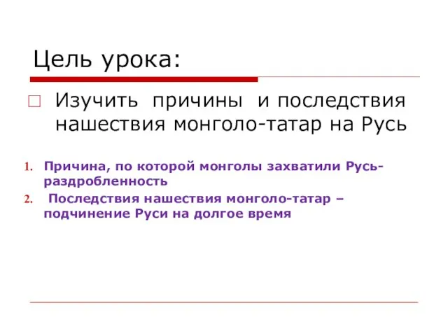 Цель урока: Изучить причины и последствия нашествия монголо-татар на Русь Причина, по