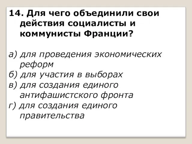 14. Для чего объединили свои действия социалисты и коммунисты Франции? а) для