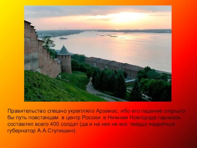 Правительство спешно укрепляло Арзамас, ибо его падение открыло бы путь повстанцам в