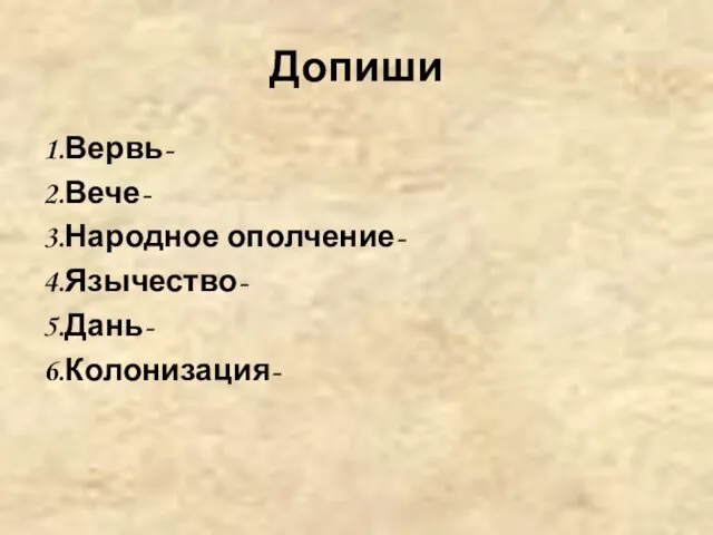 Допиши 1.Вервь- 2.Вече- 3.Народное ополчение- 4.Язычество- 5.Дань- 6.Колонизация-