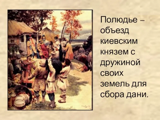 Полюдье –объезд киевским князем с дружиной своих земель для сбора дани.