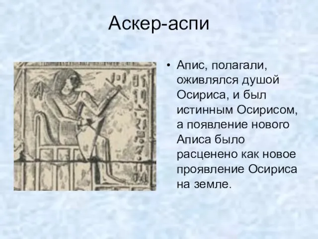 Аскер-аспи Апис, полагали, оживлялся душой Осириса, и был истинным Осирисом, а появление