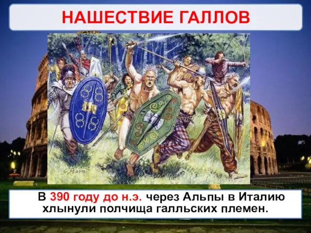 НАШЕСТВИЕ ГАЛЛОВ В 390 году до н.э. через Альпы в Италию хлынули полчища галльских племен.