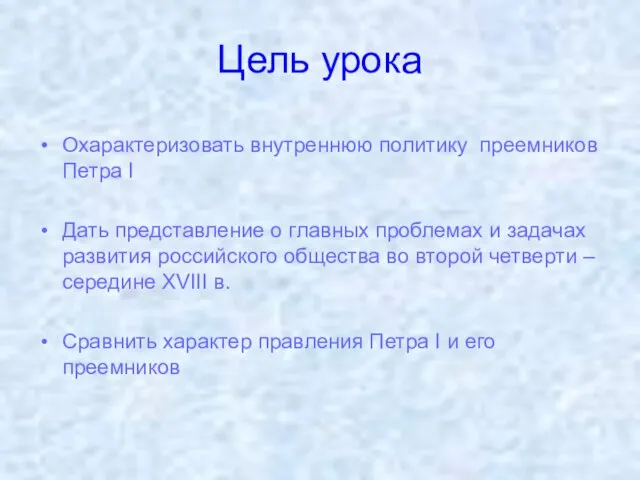 Цель урока Охарактеризовать внутреннюю политику преемников Петра I Дать представление о главных