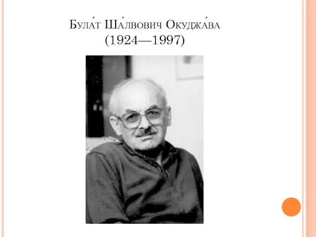 Була́т Ша́лвович Окуджа́ва (1924—1997)