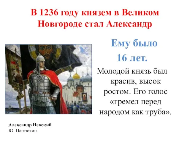 В 1236 году князем в Великом Новгороде стал Александр Ему было 16