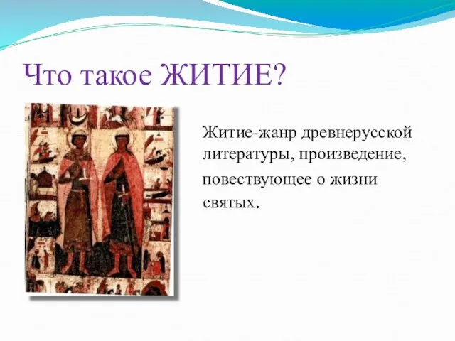 Что такое ЖИТИЕ? Житие-жанр древнерусской литературы, произведение, повествующее о жизни святых.