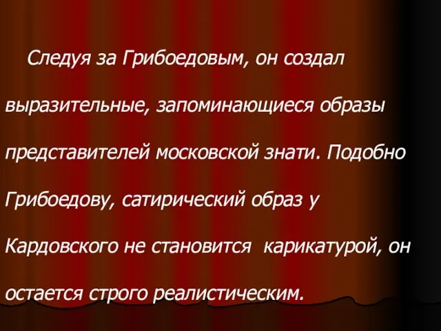 Следуя за Грибоедовым, он создал выразительные, запоминающиеся образы представителей московской знати. Подобно