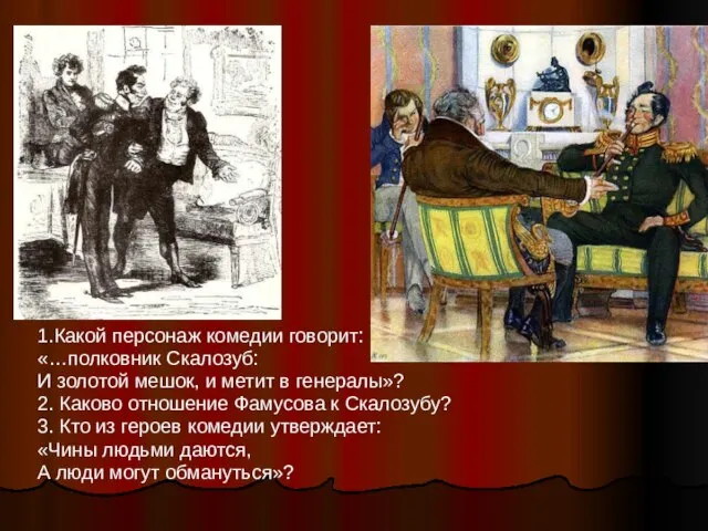 1.Какой персонаж комедии говорит: «…полковник Скалозуб: И золотой мешок, и метит в