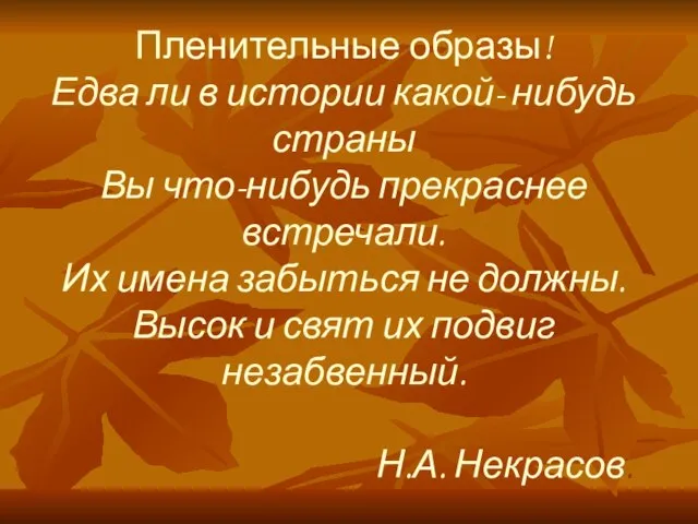 Пленительные образы! Едва ли в истории какой- нибудь страны Вы что-нибудь прекраснее