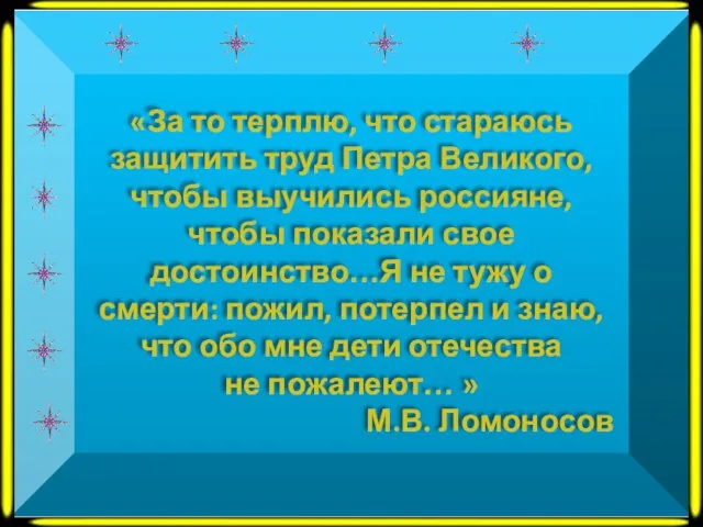 «За то терплю, что стараюсь защитить труд Петра Великого, чтобы выучились россияне,