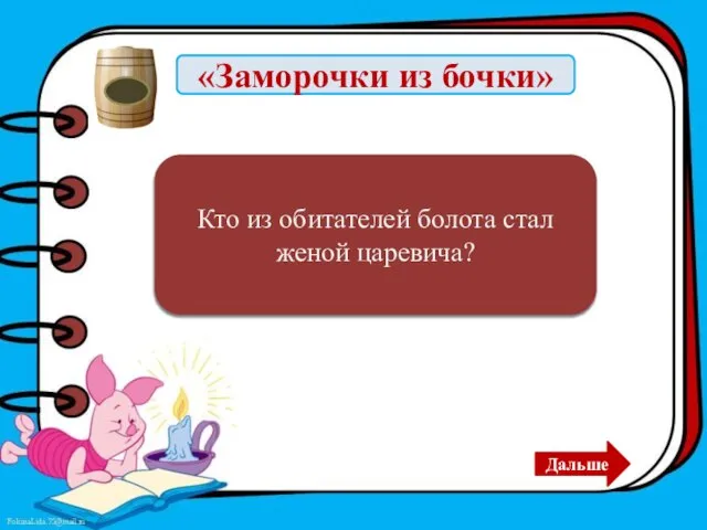 «Заморочки из бочки» Лягушка Кто из обитателей болота стал женой царевича? Дальше