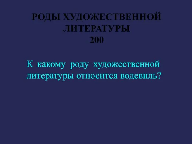 РОДЫ ХУДОЖЕСТВЕННОЙ ЛИТЕРАТУРЫ 200 К какому роду художественной литературы относится водевиль?