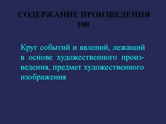 СОДЕРЖАНИЕ ПРОИЗВЕДЕНИЯ 100 Круг событий и явлений, лежащий в основе художественного произ-ведения, предмет художественного изображения