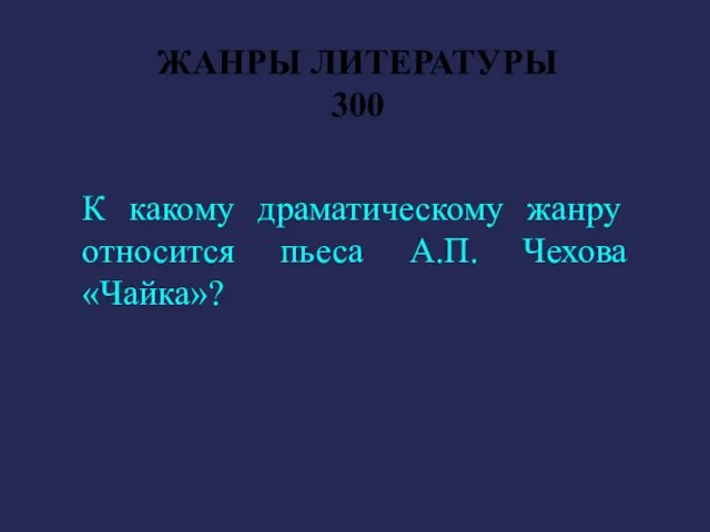 ЖАНРЫ ЛИТЕРАТУРЫ 300 К какому драматическому жанру относится пьеса А.П. Чехова «Чайка»?