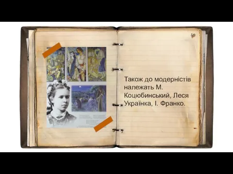 Також до модерністів належать М. Коцюбинський, Леся Українка, І. Франко.