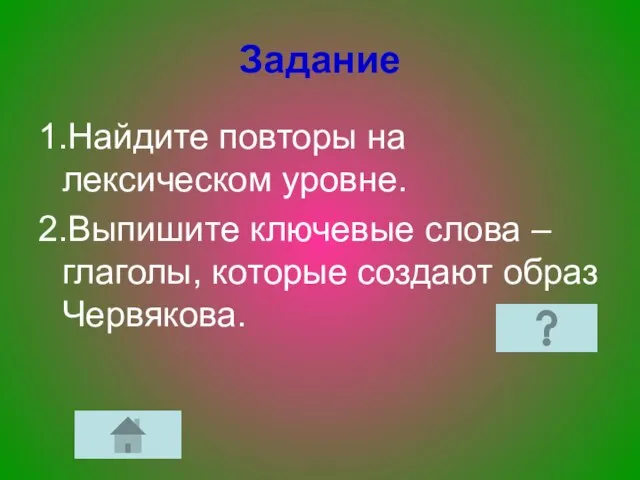 Задание 1.Найдите повторы на лексическом уровне. 2.Выпишите ключевые слова – глаголы, которые создают образ Червякова.