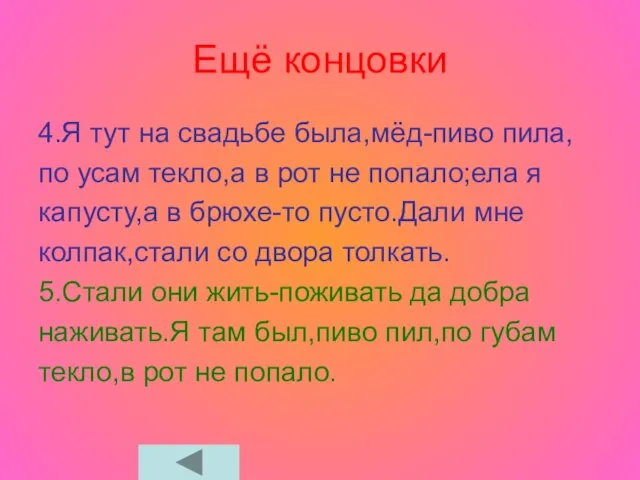 Ещё концовки 4.Я тут на свадьбе была,мёд-пиво пила, по усам текло,а в