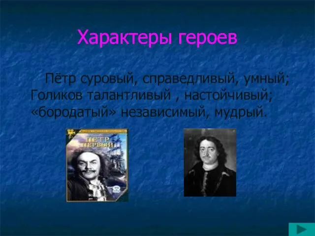 Характеры героев Пётр суровый, справедливый, умный; Голиков талантливый , настойчивый; «бородатый» независимый, мудрый.