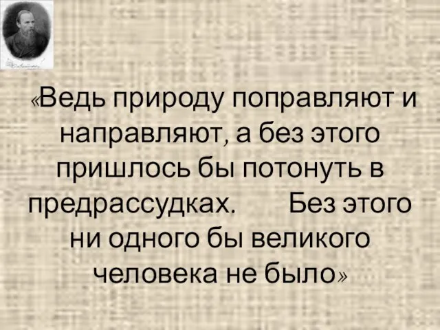 «Ведь природу поправляют и направляют, а без этого пришлось бы потонуть в