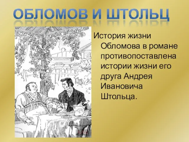 История жизни Обломова в романе противопоставлена истории жизни его друга Андрея Ивановича Штольца.