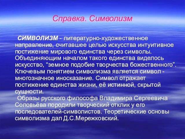 Справка. Символизм СИМВОЛИЗМ - литературно-художественное направление, считавшее целью искусства интуитивное постижение мирового